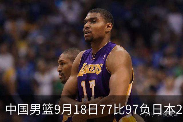 中国男篮9月18日77比97负日本20分，郭士强下课能救局吗